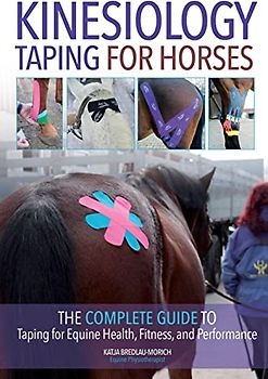 Kinesiology Taping for Horses: The Complete Guide to Taping for Equine Health, Fitness, and Performance