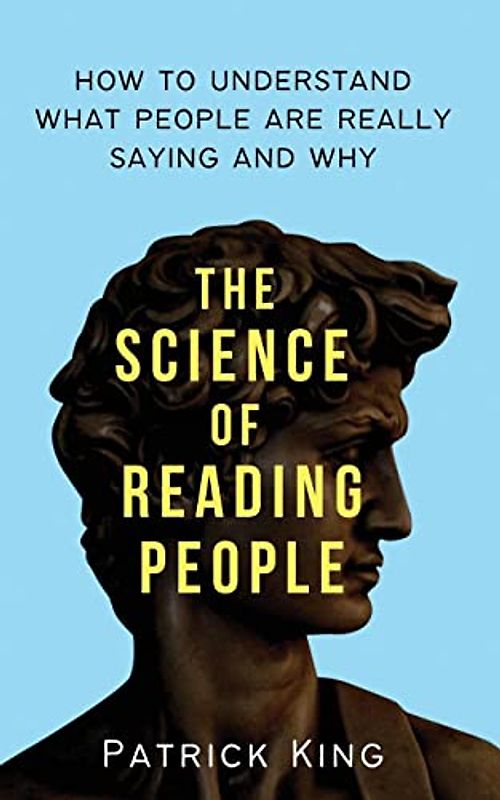 The Science of Reading People: How to Understand What People Are Really Saying and Why
