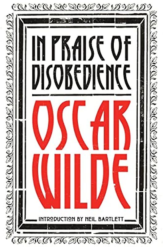 In Praise of Disobedience: The Soul of Man Under Socialism and Other Works: The Soul of Man Under Socialism and Other Writings