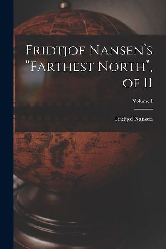 Fridtjof Nansen's "Farthest North", of II; Volume I