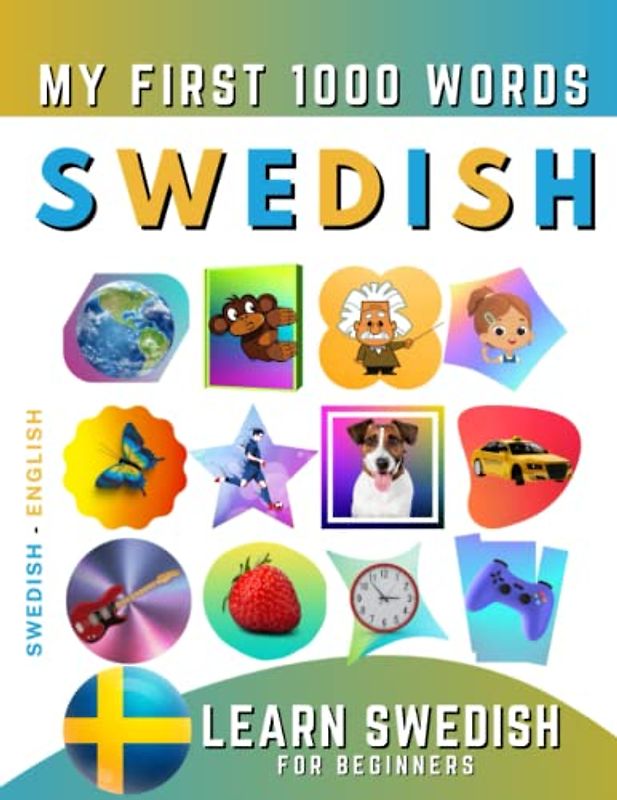 Learn Swedish for Beginners, My First 1000 Words: Bilingual Swedish - English Language Learning Book for Kids & Adults