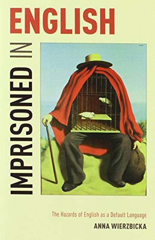 Imprisoned in English: The Hazards Of English As A Default Language - Wierzbicka, Anna