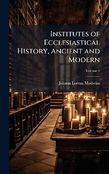 Institutes of Ecclesiastical History, Ancient and Modern