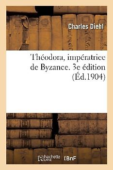 Théodora, Impératrice de Byzance. 3e Édition