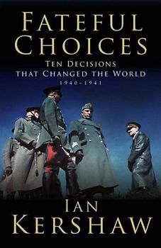 Fateful Choices: Ten Decisions That Changed the World, 1940-1941 (Allen Lane History) - Kershaw, Ian