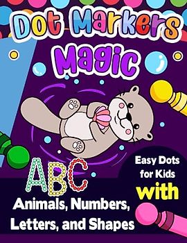 Dot Markers Magic: Easy Dots for Kids with Animals, Numbers, Letters, and Shapes