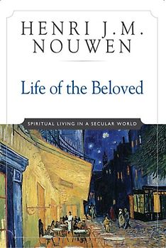 Life of the Beloved: Spiritual Living in a Secular World - Nouwen, Henri J. M.