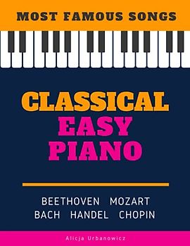 Classical Easy Piano - Most Famous Songs - Beethoven Mozart Bach Handel Chopin: Teach Yourself How to Play Popular Music for Beginners and ... Arrangements! Book, Video Tutorial, BIG Notes