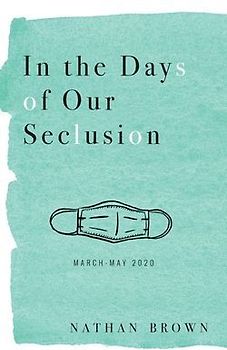 In the Days of Our Seclusion: March - May 2020