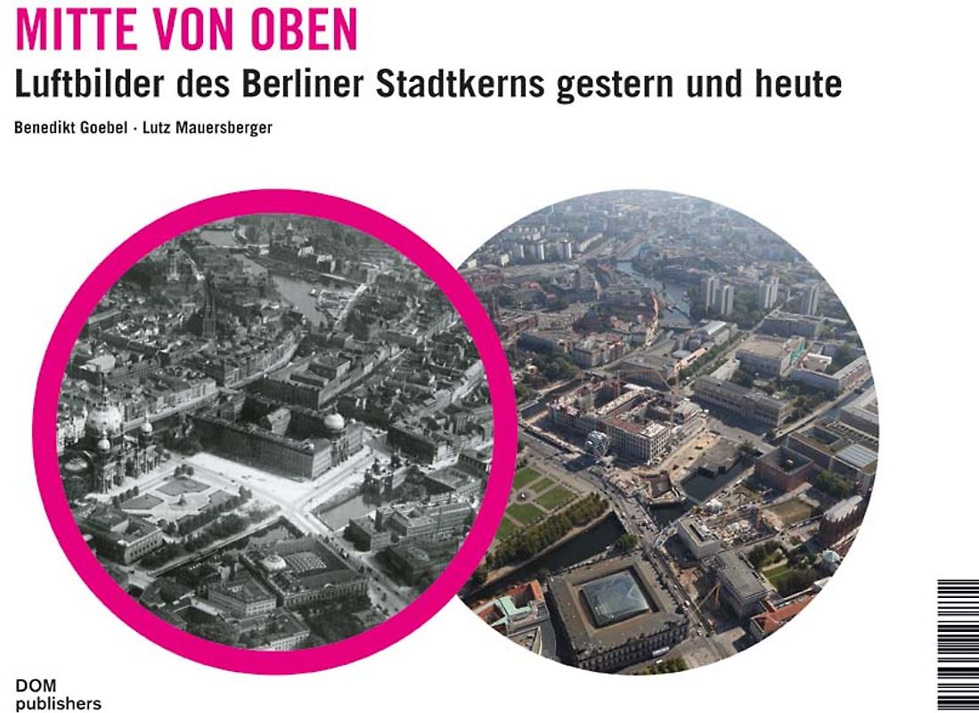 Mitte von oben. Luftbilder des Berliner Stadtkerns gestern und heute