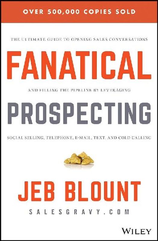 Fanatical Prospecting: The Ultimate Guide to Opening Sales Conversations and Filling the Pipeline by Leveraging Social Selling, Telephone, Email, Text, and Cold Calling (Jeb Blount)