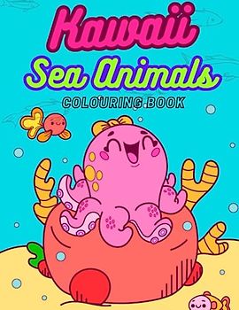 Kawaii Sea Animals: Colouring Book: Explore the fascinating underwater world through the Colourful and adorable Kawaii universe for children from 3 to 8 years old