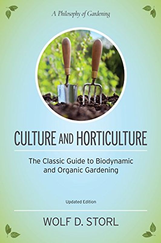 Culture and Horticulture: The Classic Guide to Biodynamic and Organic Gardening - Storl, Wolf D.