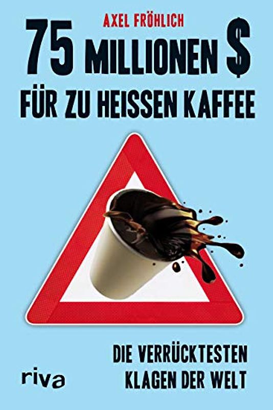 75 Millionen $ für zu heißen Kaffee: Die Verrücktesten Klagen Der Welt - Fröhlich, Axel