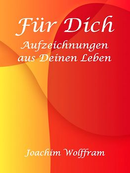 "Für Dich - Aufzeichnungen aus Deinen Leben"