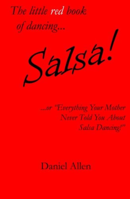 The little red book of dancing... Salsa!: ...or "Everything Your Mother Never Told You About Salsa Dancing!" (The little book of dancing..., Band 1)