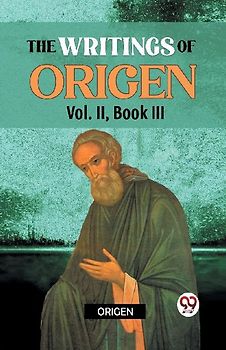 The writings of Origen Vol. II , Book III