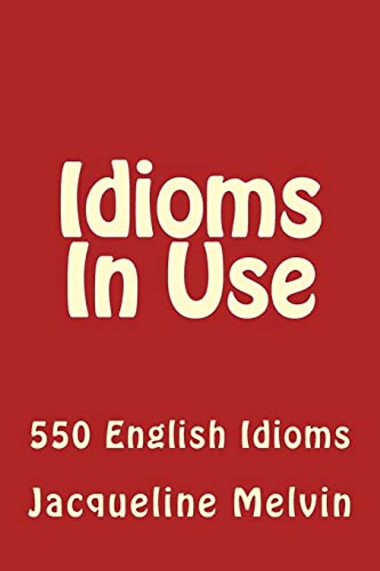 Idioms In Use: 550 Idioms In Use