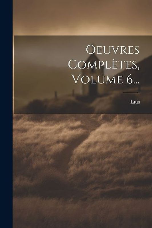 Oeuvres Complètes, Volume 6...