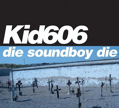 Kid 606 - Die Soundboy die