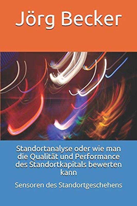 Standortanalyse oder wie man die Qualität und Performance des Standortkapitals bewerten kann: Sensoren des Standortgeschehens
