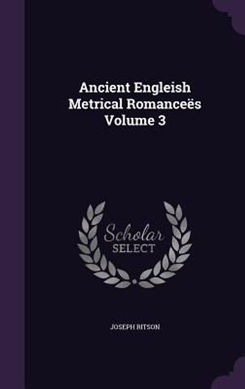 Ancient Engleish Metrical Romanceës Volume 3
