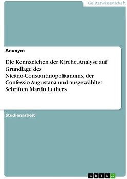 Die Kennzeichen der Kirche. Analyse auf Grundlage des Nicäno-Constantinopolitanums, der Confessio Augustana und ausgewählter Schriften Martin Luthers