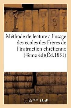 Méthode de Lecture a l'Usage Des Écoles Des Frères de l'Instruction Chrétienne . Quatrième Édition