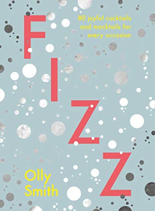 Fizz: 80 joyful cocktails and mocktails for every occasion