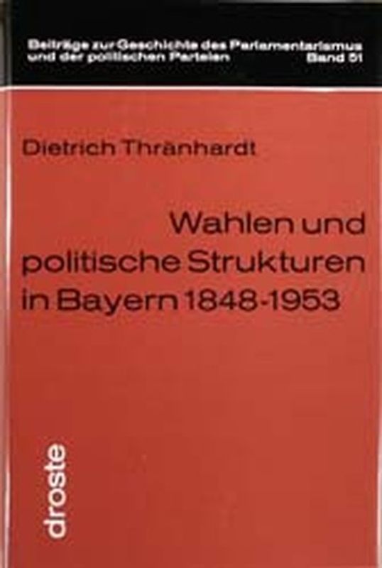 Wahlen und Strukturen in Bayern 1848-1953. Historisch-soziologische Untersuchungen zum Entstehen und zur Neuerrichtung eines Parteiensystems