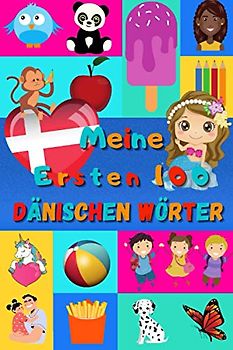 Meine ersten 100 Dänischen Wörter: Dänisch lernen für Kinder von 2 - 6 Jahren, Babys, Kindergarten | Bilderbuch : 100 schöne farbige Bilder mit Dänischen und Deutschen Wörtern