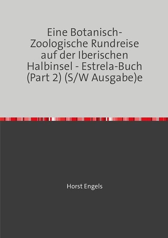 Eine Botanisch-Zoologische Rundreise auf der Iberischen Halbinsel / Eine Botanisch-Zoologische Rundreise auf der Iberischen Halbinsel - Estrela-Buch (Part 2) (S/W Ausgabe)