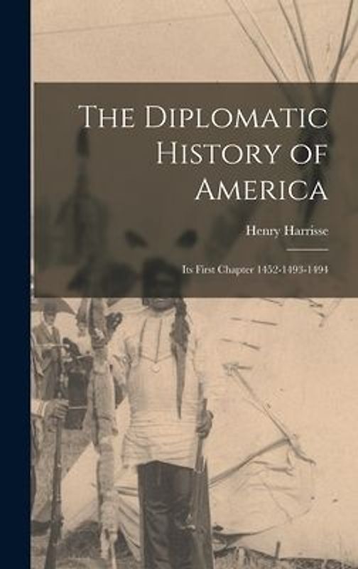 The Diplomatic History of America: Its First Chapter 1452-1493-1494