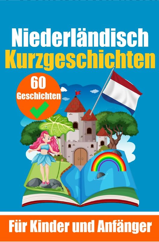 60 Kurzgeschichten auf Niederländisch | Ein zweisprachiges Buch auf Deutsch und Niederländisch | Ein Buch zum Erlernen der Niederländischen Sprache für Kinder und Anfänger