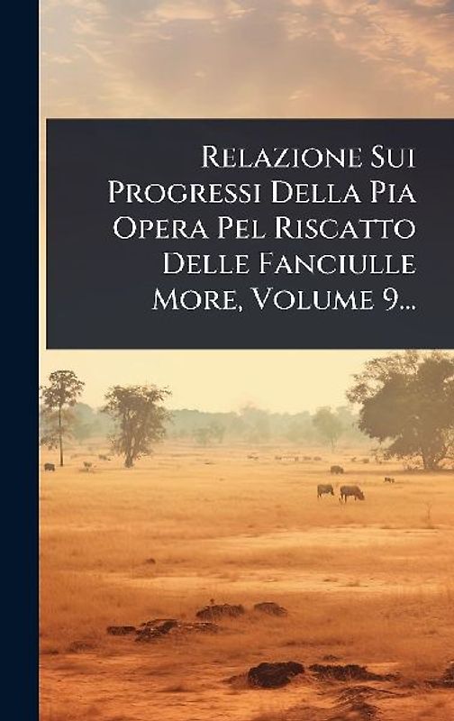Relazione Sui Progressi Della Pia Opera Pel Riscatto Delle Fanciulle More, Volume 9...
