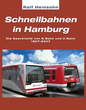 Schnellbahnen in Hamburg. Die Geschichte von S-Bahn und U-Bahn, 1907-2007