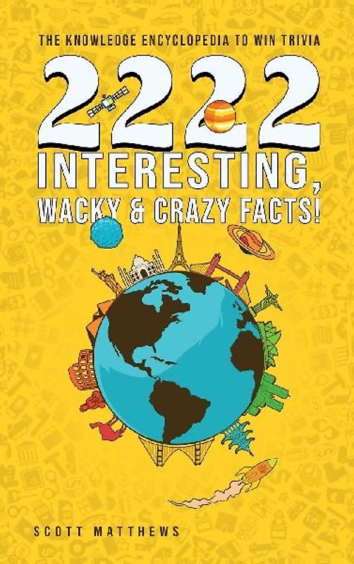 2222 Interesting, Wacky and Crazy Facts - the Knowledge Encyclopedia to Win Trivia