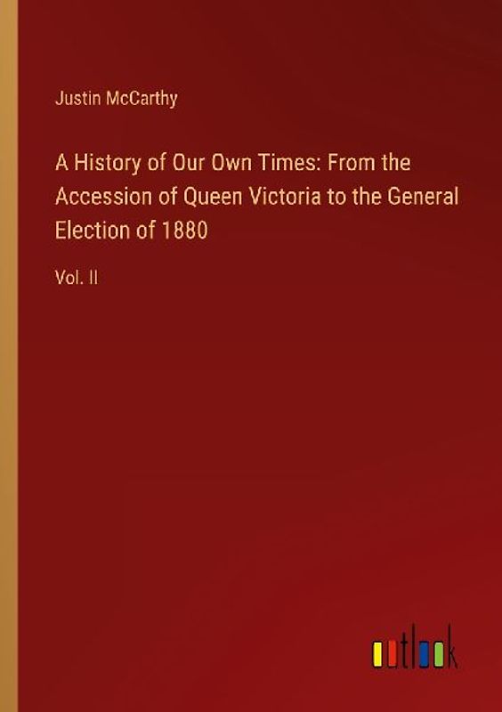 A History of Our Own Times: From the Accession of Queen Victoria to the General Election of 1880