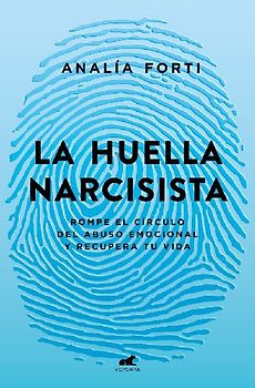La Huella Narcisista: Rompe El Círculo del Abuso Emocional Y Recupera Tu Vida / The Narcissistic Mark: Break the Cycle of Emotional Abuse and Get Your Life Bac