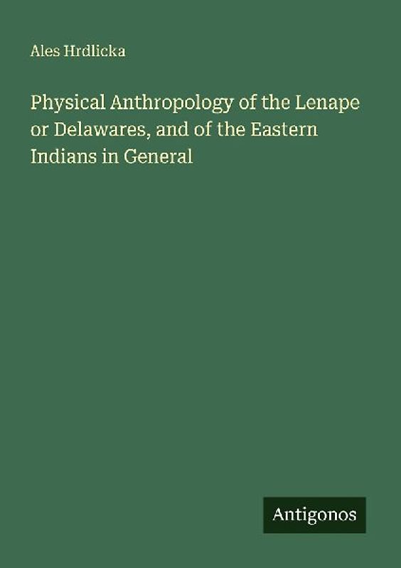 Physical Anthropology of the Lenape or Delawares, and of the Eastern Indians in General