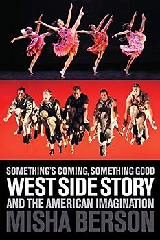 Something's Coming, Something Good: West Side Story and the American Imagination (Applause Books)