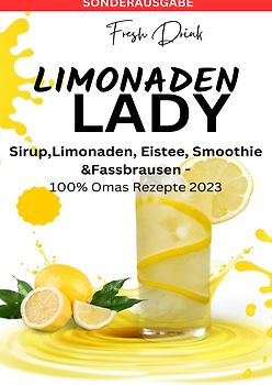 LIMONADEN LADY Sirup,Limonaden, Eistee, Smoothie &amp;Fassbrausen -100% Omas Rezepte 2023: Sirup-Kochbuch-Limonadenrezepte-Fruchtige Getränke ... Rezepte-Kreative Mixgetränke - SONDERAUSGABE