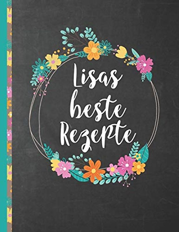 Lisas Beste Rezepte: Das personalisierte Rezeptbuch "Lisa" zum Selberschreiben für 120 Rezept Favoriten mit Inhaltsverzeichnis uvm. – schwarzes Chalkboard Design - ca. A4 Softcover (leeres Kochbuch)