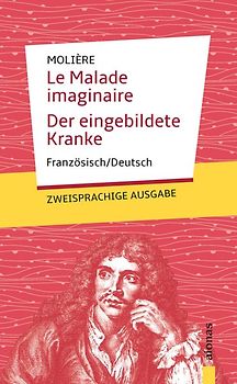 Le Malade imaginaire / Der eingebildete Kranke: Molière. Französisch-Deutsch