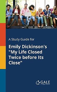A Study Guide for Emily Dickinson's "My Life Closed Twice Before Its Close"