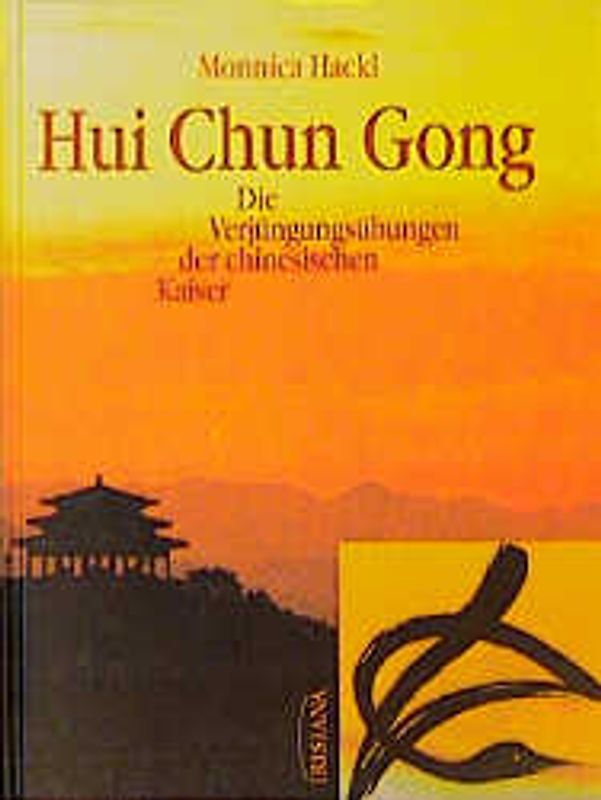 Hui Chun Gong. Die geheimen Verjüngungsübungen der chinesischen Kaiser. Ein praktisches Übungsbuch