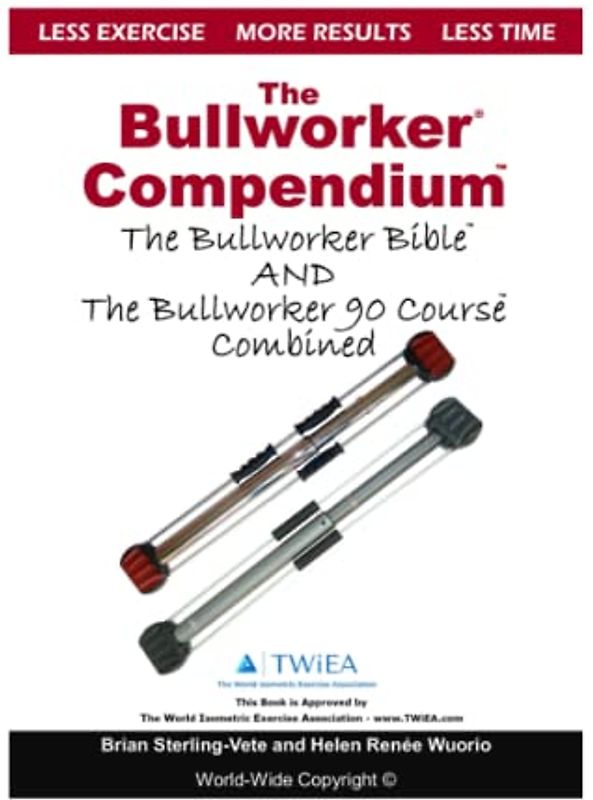 The Bullworker Compendium: The Bullworker Bible and Bullworker 90 Course Combined