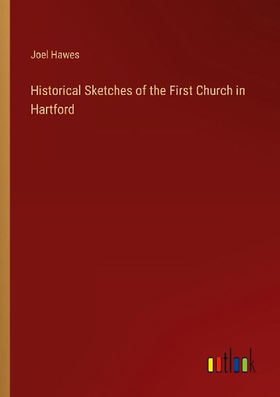 Historical Sketches of the First Church in Hartford