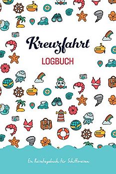 Kreuzfahrt Logbuch: Ein Reisetagebuch für Schiffsreisen, zum Ausfüllen und Selberschreiben