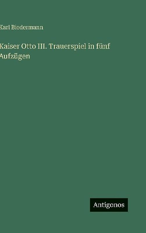 Kaiser Otto III. Trauerspiel in fünf Aufzügen